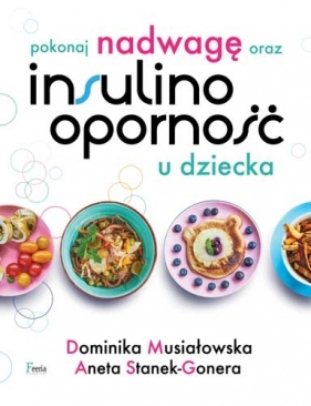 Pokonaj nadwagę oraz insulinooporność u dziecka - Aneta Stanek-Gonera, Dominika Musiałowska