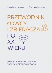 Przewodnik łowcy i zbieracza po XXI wieku. Ewolucja i wyzwania współczesnego życia - Heying Heather, Weinstein Bret