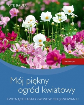 Mój piękny ogród kwiatowy - Bauer Ute