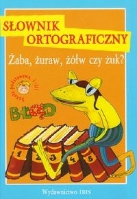 Żaba, żuraw, żółw czy żuk? Słownik ortograficzny - Bauman Sabina, Brańska-Oleksy Izabela