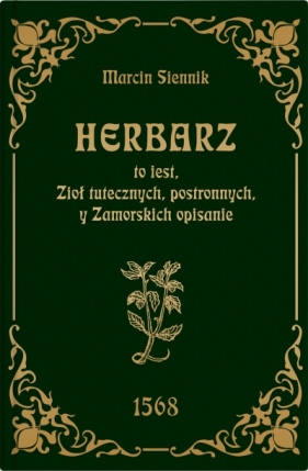 Herbarz to jest ziół tutecznych, postronnych i zamorski - Marcin Siennik