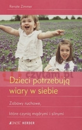 Dzieci potrzebują wiary w siebie. Zabawy ruchowe, które czynią mądrymi i silnymi - Zimmer Renate