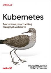 Kubernetes. Tworzenie natywnych aplikacji działających w chmurze - Michael Hausenblas