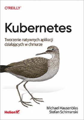 Kubernetes. Tworzenie natywnych aplikacji działających w chmurze - Hausenblas Michael , Schimanski Stefan 