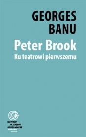 Peter Brook. Ku teatrowi pierwszemu - Georges Banu