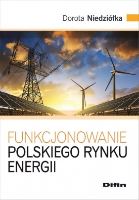 Funkcjonowanie polskiego rynku energii - Dorota Niedziółka