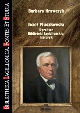 Józef Muczkowski. Dyrektor Biblioteki... - Krawczyk Barbara