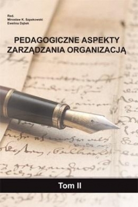 Pedagogiczne aspekty zarządzania organizacją T.2 - Mirosław K. Szpakowski, Ewelina Dąbek