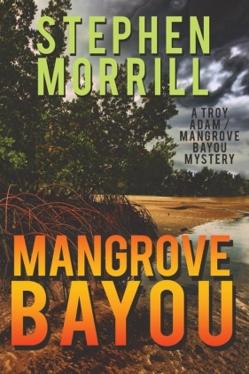 Mangrove Bayou (A Troy Adam/Mangrove Bayou Mystery, #1) - Morrill Stephen