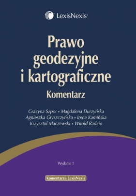 Prawo geodezyjne i kartograficzne Komentarz - Durzyńska Magdalena, Gryszczyńska Agnieszka, Kamińska Irena, Mączewski Krzysztof, Radzio Witold