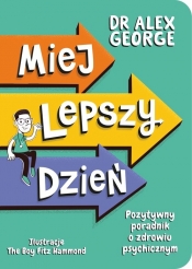 Miej lepszy dzień. Pozytywny poradnik o zdrowiu psychicznym - Alex George