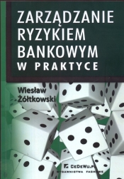 Zarządzanie ryzykiem bankowym w praktyce - Żółtkowski Wiesław