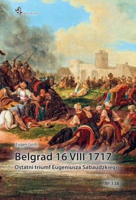 Belgrad 16 VIII 1717. Ostatni triumf Eugeniusza Sabaudzkiego - Eugen Gorb