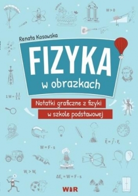 Fizyka w obrazkach. Notatki graficzne z fizyki SP - Renata Kosowska