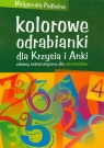 Kolorowe odrabianki dla Krzysia i Anki Zabawy matematyczne dla Podleśna Małgorzata