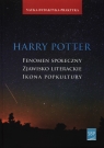 Harry Potter Fenomen społeczny zjawisko literackie  ikona popkultury
