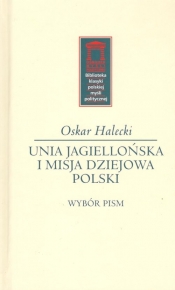 Unia Jagiellońska i misja dziejowa Polski - Halecki Oskar