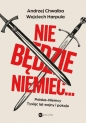 Nie będzie Niemiec…. Polska-Niemcy. Tysiąc lat wojny i pokoju - Wojciech Harpula .