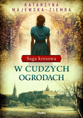 Saga kresowa. Tom 3. W cudzych ogrodach - Katarzyna Majewska-Ziemba