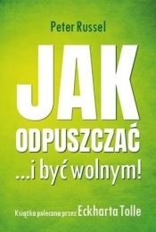 Jak odpuszczać ...i być wolnym! - Peter Russell