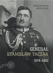 Generał Stanisław Taczak 1874-1960 - Polak Bogusław , Polak Michał 