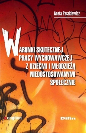 Warunki skutecznej pracy wychowawczej z dziećmi i młodzieżą niedostosowanymi społecznie - Aneta Paszkiewicz