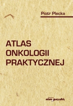 Atlas onkologii praktycznej - Piotr Plecka