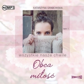 Wszystkie nasze chwile. Tom 1. Obca miłość - Katarzyna Grabowska