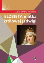Elżbieta matka królowej Jadwigi - Zerling-Konopka Alina
