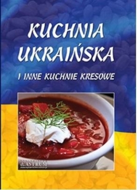 Kuchnia ukraińska i inne kuchnie kresowe A4 BR - Lech Tkaczyk