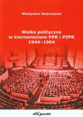 Walka polityczna w kierownictwie PPR i PZPR - Ważniewski Władysław<br />
