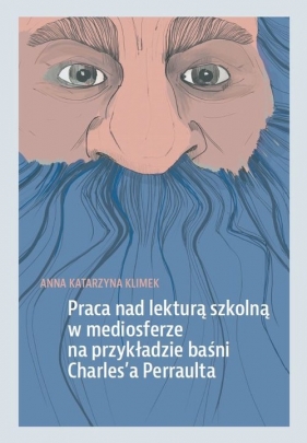 Praca nad lekturą szkolną w mediosferze na przykładzie baśni Charles'a Perraulta - Klimek Anna Katarzyna