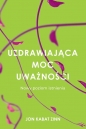 Uzdrawiająca moc uważności - Jon Kabat-Zinn