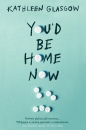 You'd Be Home Now - Kathleen Glasgow