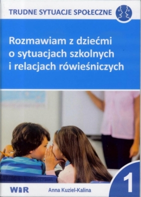Rozmawiam z dziećmi o sytuacjach szkolnych i relacjach rówieśniczych. Trudne sytuacje społeczne. Część 1 - Anna Kuziel-Kalina
