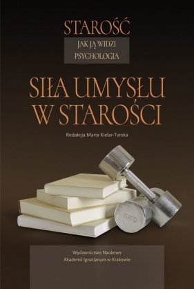 Starość jak ją widzi psychologia. Siła umysłu w starości - Maria Kielar-Turska