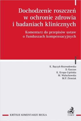 Dochodzenie roszczeń w ochronie zdrowia i badaniach klinicznych. Komentarz do przepisów ustaw o funduszach kompensacyjnych - Kinga Bączyk-Rozwadowska, Kaczan Damian, Katarzyna Krupa-Lipińska