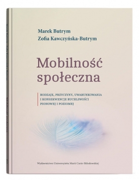 Mobilność społeczna. Rodzaje, przyczyny, uwarunkowania i konsekwencje ruchliwości pionowej i poziome - Marek Butrym, Zofia Kawczyńska-Butrym