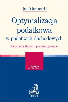 Optymalizacja podatkowa w podatkach dochodowych. Dopuszczalność i prawne granice - Jakub Jankowski