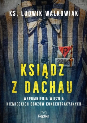 Ksiądz z Dachau. Wspomnienia więźnia niemieckich obozów koncentracyjnych - Ludwik Walkowiak