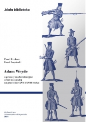 Adam Weyde a procesy modernizacyjne armii rosyjskiej na przełomie XVII i XVIII wieku - Krokosz Paweł, Łopatecki Karol