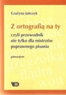 Z ortografią na ty, czyli przewodnik nie tylko dla mistrzów poprawnego Grażyna Jańczyk