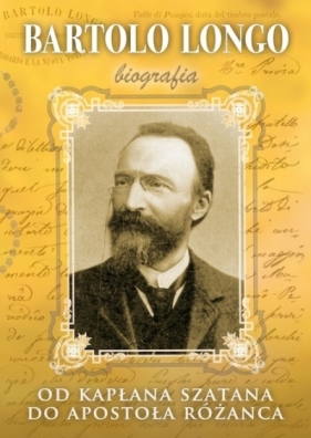 Bartolo Longo. Od kapłana szatana do Apostoła Różańca - Opracowanie zbiorowe