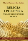 Religia i polityka w globalizującym się świecie  Marczewska-Rytko Maria