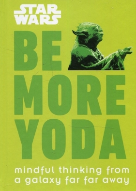Star Wars Be More Yoda : Mindful Thinking from a Galaxy Far Far Away - Blauvelt Christian