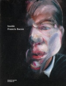 Inside Francis Bacon (Francis Bacon Studies) - Christopher Bucklow, Francesca Pipe, Sophie Pretorius, Harrison Martin, Sarah Whitfield, Joyce Townsend