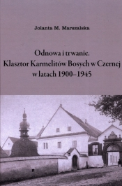 Odnowa i trwanie Klasztor Karmelitów Bosych w Czernej w latach 1900-1945 - Jolanta M. Marszalska