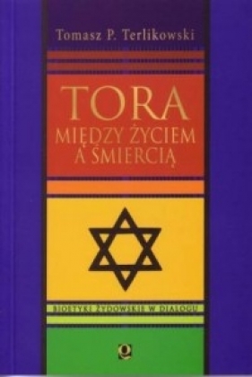 Tora między życiem a śmiercią. Bioetyki żydowskie w dialogu - Terlikowski Tomasz P.
