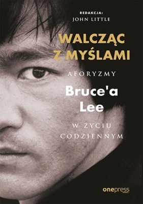 Walcząc z myślami Aforyzmy Bruce'a Lee w życiu codziennym - Bruce Lee