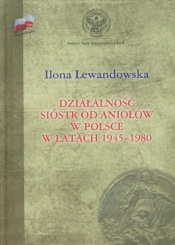 Działalność Sióstr od Aniołów w Polsce w latach 1945-1980 - Lewandowska Ilona